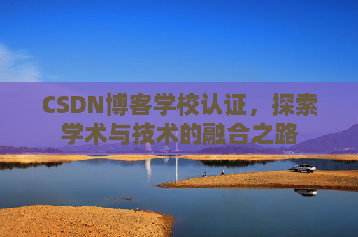 CSDN博客学校认证，探索学术与技术的融合之路