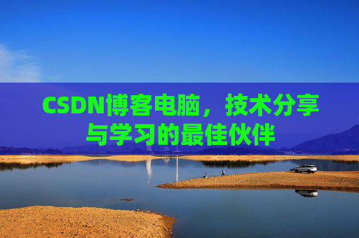 CSDN博客电脑，技术分享与学习的最佳伙伴